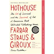 Hothouse The Art of Survival and the Survival of Art at America's Most Celebrated Publishing House,