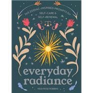 Everyday Radiance 365 ZodiacInspired Prompts for SelfCare and SelfRenewal Everyday Radiance 365 ZodiacInspired Prompts for SelfCare and SelfRenewal