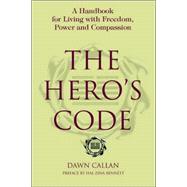The Hero's Code: A Handbook for Living With Freedom, Power And Compassion