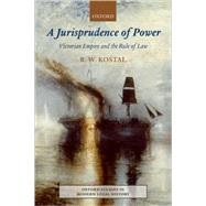 A Jurisprudence of Power Victorian Empire and the Rule of Law