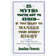 25 Myths You've Got to Avoid--If You Want to Manage Your Money Right The New Rules for Financial Suc