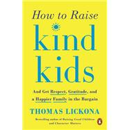 How to Raise Kind Kids And Get Respect, Gratitude, and a Happier Family in the Bargain
