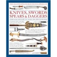 The Illustrated World Encyclopedia of Knives, Swords, Spears & Daggers: Through History In Over 1500