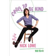 Cruel to Be Kind The Life and Music of Nick Lowe