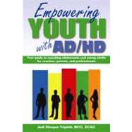 Empowering Youth with ADHD Your Guide to Coaching Adolescents and Young Adults for Coaches, Parents,