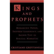 Kings and Prophets Monarchic Power, Inspired Leadership, and Sacred Text in Biblical Narrative