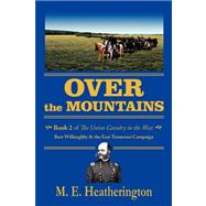 Over the Mountains : Book 2 of the Union Cavalry in the West 0 Bart Willoughby and the East Tennesse
