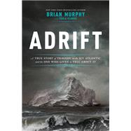 Adrift A True Story of Tragedy on the Icy Atlantic and the One Who Lived to Tell about It