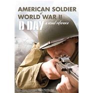 American Soldier of WWII DDay A Visual Reference