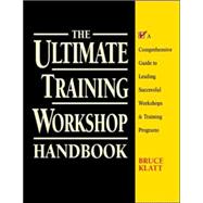 The Ultimate Training Workshop Handbook: A Comprehensive Guide to Leading Successful Workshops and T