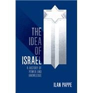 The Idea of Israel A History of Power and Knowledge