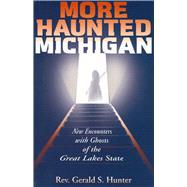 More Haunted Michigan New Encounters with Ghosts of the Great Lakes State