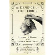 In Defence of the Terror Liberty or Death in the French Revolution