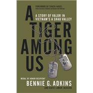 A Tiger among Us A Story of Valor in Vietnam's A Shau Valley