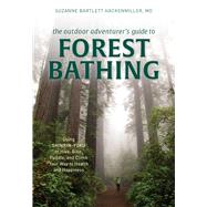 The Outdoor Adventurer's Guide to Forest Bathing Using Shinrin-Yoku to Hike, Bike, Paddle, and Climb