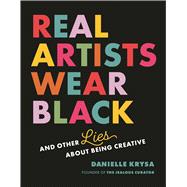 Real Artists Wear Black And Other Lies About Being Creative