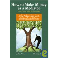 How To Make Money as a Mediator (And Create Value for Everyone) 30 Top Mediators Share Secrets to Bu