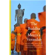 The Buddha on Mecca's Verandah: Encounters, Mobilities, and Histories Along the Malasian-thai Border