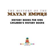 The History of the Mayan Empire - History Books for Kids Children's History Books