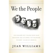 We the People The Modern-Day Figures Who Have Reshaped and Affirmed the Founding Fathers' Vision of