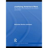Justifying America's Wars: The Conduct and Practice of US Military Intervention