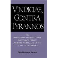 Brutus: Vindiciae, contra tyrannos: Or, Concerning the Legitimate Power of a Prince over the People,