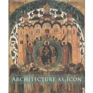 Architecture as Icon : Perception and Representation of Architecture in Byzantine Art