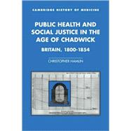 Public Health and Social Justice in the Age of Chadwick: Britain, 18001854
