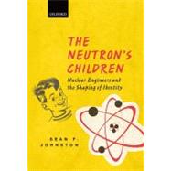 The Neutron's Children Nuclear Engineers and the Shaping of Identity