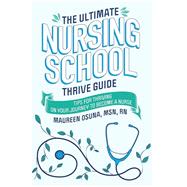 The Ultimate Nursing School Thrive Guide: Tips for Thriving on Your Journey to Become a Nurse