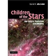Children of the Stars: Our Origin, Evolution and Destiny