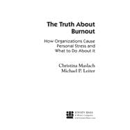 The Truth About Burnout How Organizations Cause Personal Stress and What to Do About It