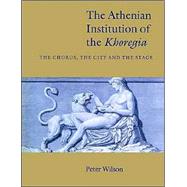 The Athenian Institution of the Khoregia The Chorus the City and the Stage