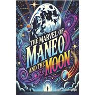 The Marvel of Maneo and The Moon An Intergalactic Adventure to Overcome Loneliness