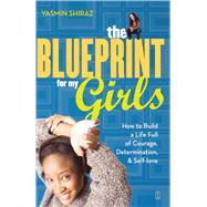 The Blueprint for My Girls How to Build a Life Full of Courage, Determination, & Self-love