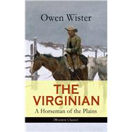 THE VIRGINIAN - A Horseman of the Plains (Western Classic) The First Cowboy Novel Set in the Wild We