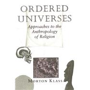 Ordered Universes: Approaches To The Anthropology Of Religion