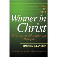 How to be a Winner in Christ : With over 80 Breakthrough Principles