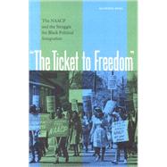 The Ticket to Freedom: The NAACP and the Struggle for Black Political Integration