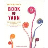 The Knitter's Book of Yarn The Ultimate Guide to Choosing, Using, and Enjoying Yarn