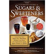 The Ultimate Guide to Sugars and Sweeteners Discover the Taste, Use, Nutrition, Science, and Lore of
