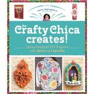 The Crafty Chica Creates! Latinx-Inspired DIY Projects with Spirit and Sparkle