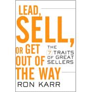 Lead Sell or Get Out of the Way The 7 Traits of Great Sellers Lead Sell or Get Out of the Way The 7 Traits of Great Sellers