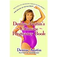 Denise Austin's Ultimate Pregnancy Book How to Stay Fit and Healthy Through the Nine Months--and Sha