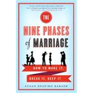 The Nine Phases of Marriage How to Make It, Break It, Keep It