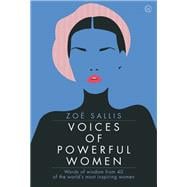 Voices of Powerful Women Words of Wisdom from 40 of the World's Most Inspiring Women
