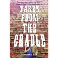 Taken From The Cradle Unveiling a Black-Market Baby Ring; Conquering Walls to Unearth the Truth