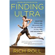 Finding Ultra, Revised and Updated Edition Rejecting Middle Age, Becoming One of the World's Fittest
