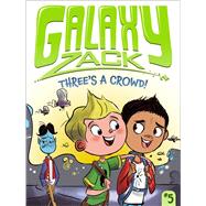 Three's a Crowd! (Galaxy Zack, Bk. 5)