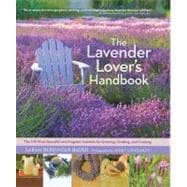 The Lavender Lover's Handbook The 100 Most Beautiful and Fragrant Varieties for Growing, Crafting, a